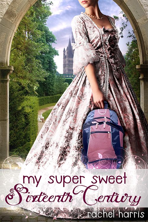 Cover Reveal & Giveaway: My Super Sweet Sixteenth Century by Rachel Harris